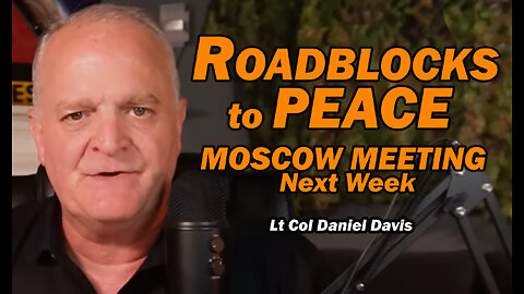 Roadblocks to Peace, Moscow Meeting Next Week /Lt Col Daniel Davis