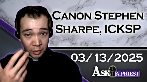 AAP Live with Canon Stephen Sharpe, ICKSP - 3/13/25 - Do Confessed Sins Get Revealed in the Final Judgement?