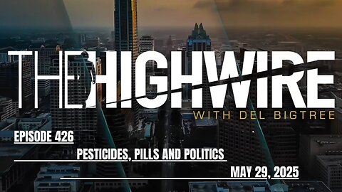 THE HIGHWIRE EPISODE 426 - PESTICIDES, PILLS AND POLITICS - MAY 29, 2025