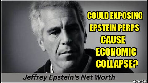 COULD EXPOSING EPSTEIN PERPETRATORS CAUSE ECONOMIC COLLAPSE?
