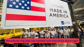 Manufacturing growing in the US should come back, but should be done in a better manner