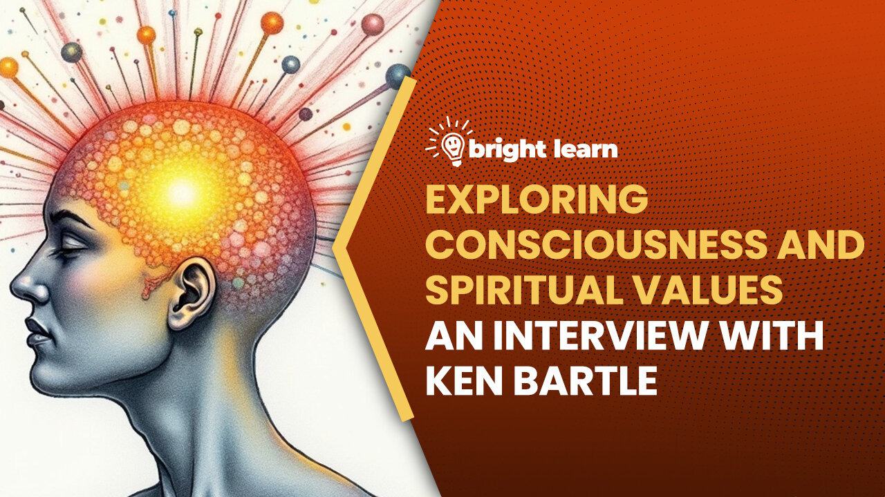 BrightLearn - Exploring Consciousness and Spiritual Values, an interview with Ken Bartle