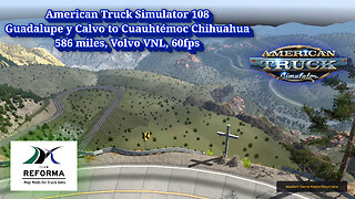 American Truck Simulator 108, Guadalupe y Calvo to Cuauhtémoc Chihuahua, 586 miles, Volvo VNL, 60fps