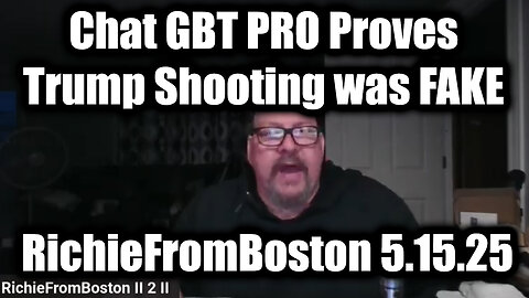 New RichieFromBoston 5.15.25 - Chat GBT PRO Proves Trump Shooting was FAKE