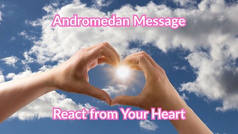 Andromedan Message-React from your Heart