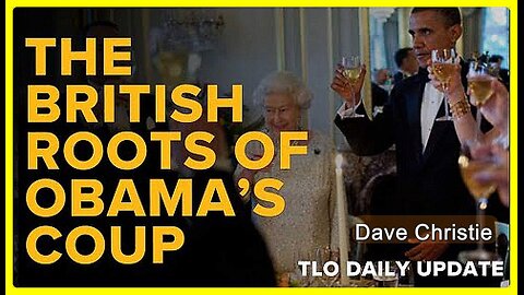 End the Special Relationship — The British Roots of Obama's Coup • Dave Christie •🕞21 min
