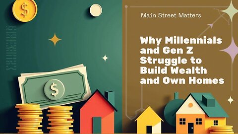 Why Millennials and Gen Z Struggle to Build Wealth and Own Homes 