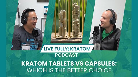Kratom Tablets vs Capsules | Ep 117 | Live Fully Podcast