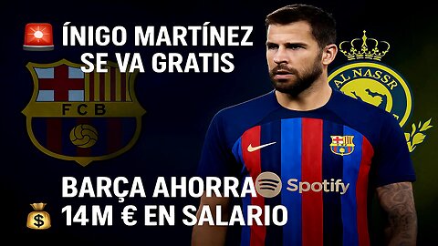 🚨 IÑIGO MARTÍNEZ DEJA EL BARÇA GRATIS PARA JUGAR EN AL-NASSR Y LIBERA 14M € 💰🌍