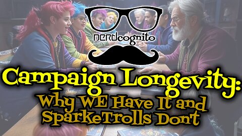 D&D Campaign Longevity: Why WE Have It and SparkeTrolls Don't - Nerdcognito Episode 278