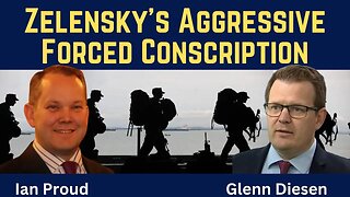 Ian Proud: Zelensky's Aggressive Forced Conscription