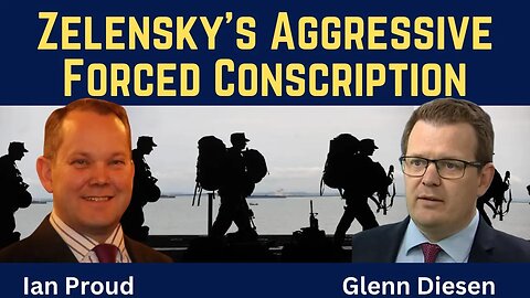 Ian Proud: Zelensky's Aggressive Forced Conscription