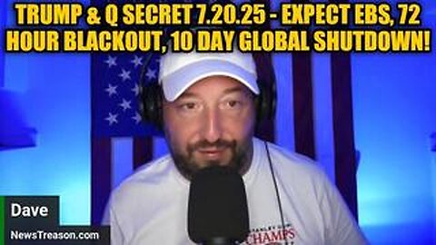 NewsTreason: Trump & Q Secret 7.20.25 - Expect EBS, 72 Hour Blackout, 10 Day Global Shutdown!