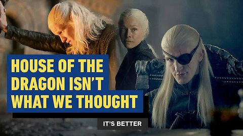 House Of The Dragon Isn’t What We Thought - It’s Better