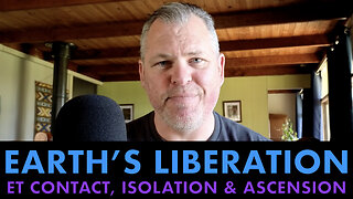 Earth’s Liberation, ET Contact, Isolation and Ascension