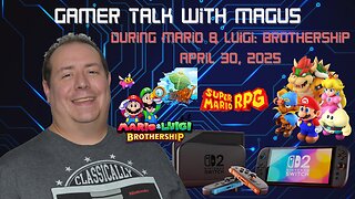 Gamer Talk with Magus | Nintendo Switch 2 | Mario & Luigi Brothership vs Super Mario RPG | Apr 30th
