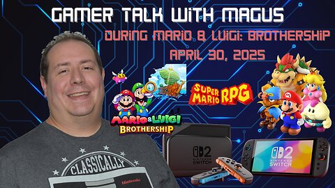 Gamer Talk with Magus | Nintendo Switch 2 | Mario & Luigi Brothership vs Super Mario RPG | Apr 30th