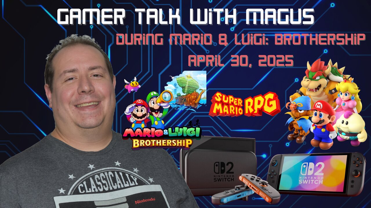 Gamer Talk with Magus | Nintendo Switch 2 | Mario & Luigi Brothership vs Super Mario RPG | Apr 30th