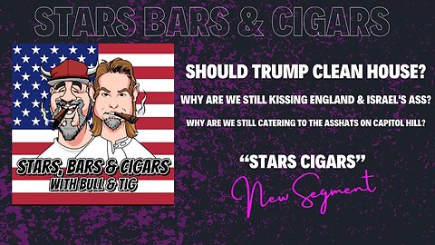 STARS BARS & CIGARS, E.81, "DO YOU THINK TRUMP SHOULD CLEAN HOUSE?"