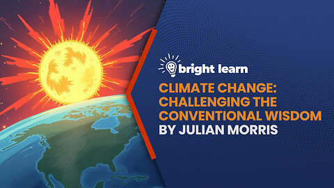 BrightLearn - Climate Change: Challenging the Conventional Wisdom by Julian Morris