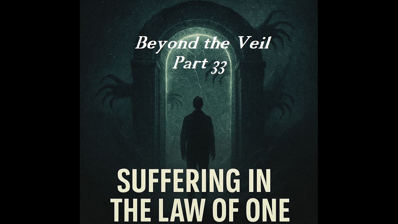 Beyond the Veil: SUFFERING IN THE LAW OF ONE - Part 33