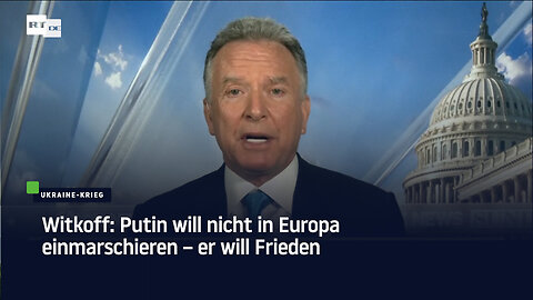 Witkoff: Putin will nicht in Europa einmarschieren – er will Frieden