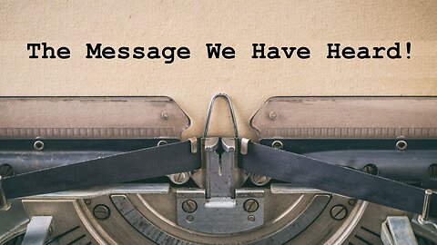 The Message We Have Heard!