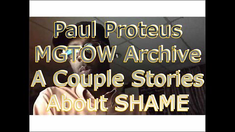 Paul Proteus - MGTOW Archive - A Couple of Stories About SHAME