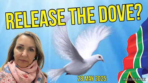 WHY RELEASE a DOVE, South Africa?/ Prophetic word & intel/28 May 2025