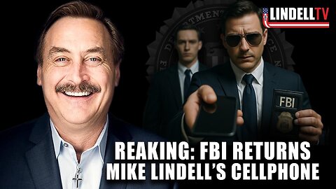 BREAKING: FBI Returns Mike Lindell’s Cellphone