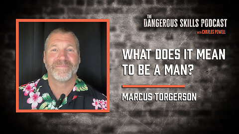 What Does it Mean to Be a Man? | Marcus Torgerson | The Dangerous Skills Podcast #10