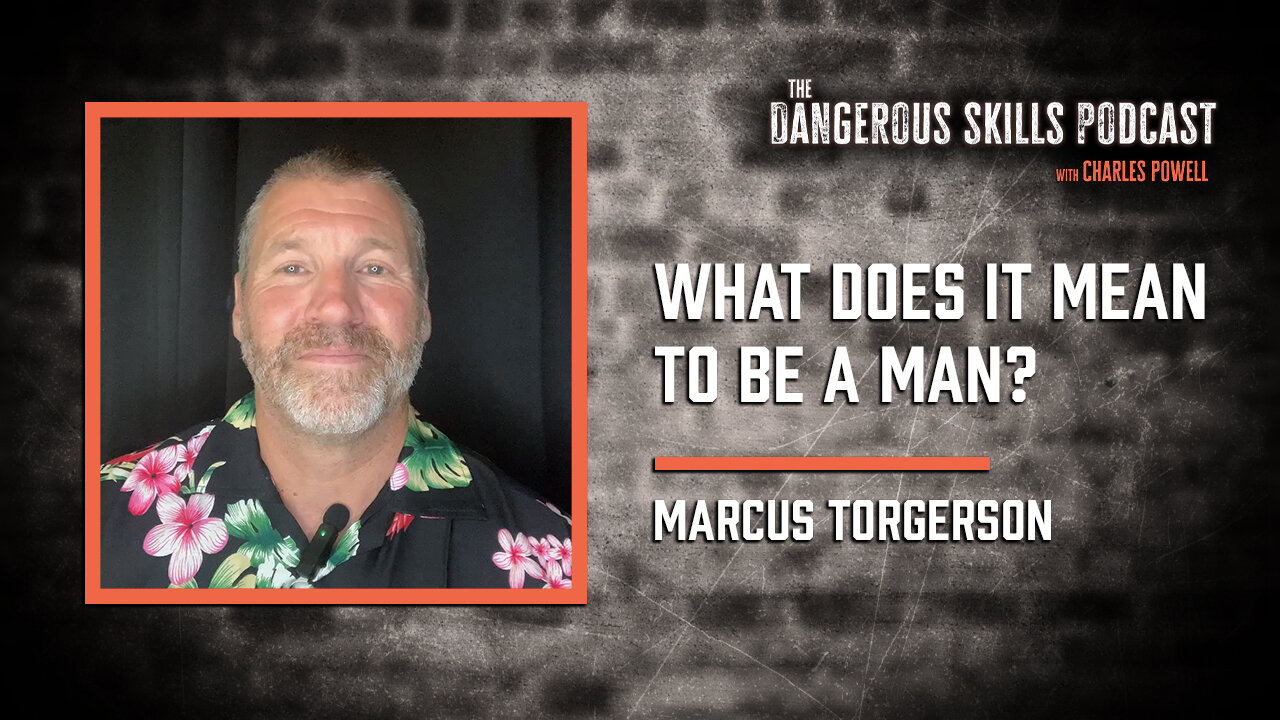 What Does it Mean to Be a Man? | Marcus Torgerson | The Dangerous Skills Podcast #10
