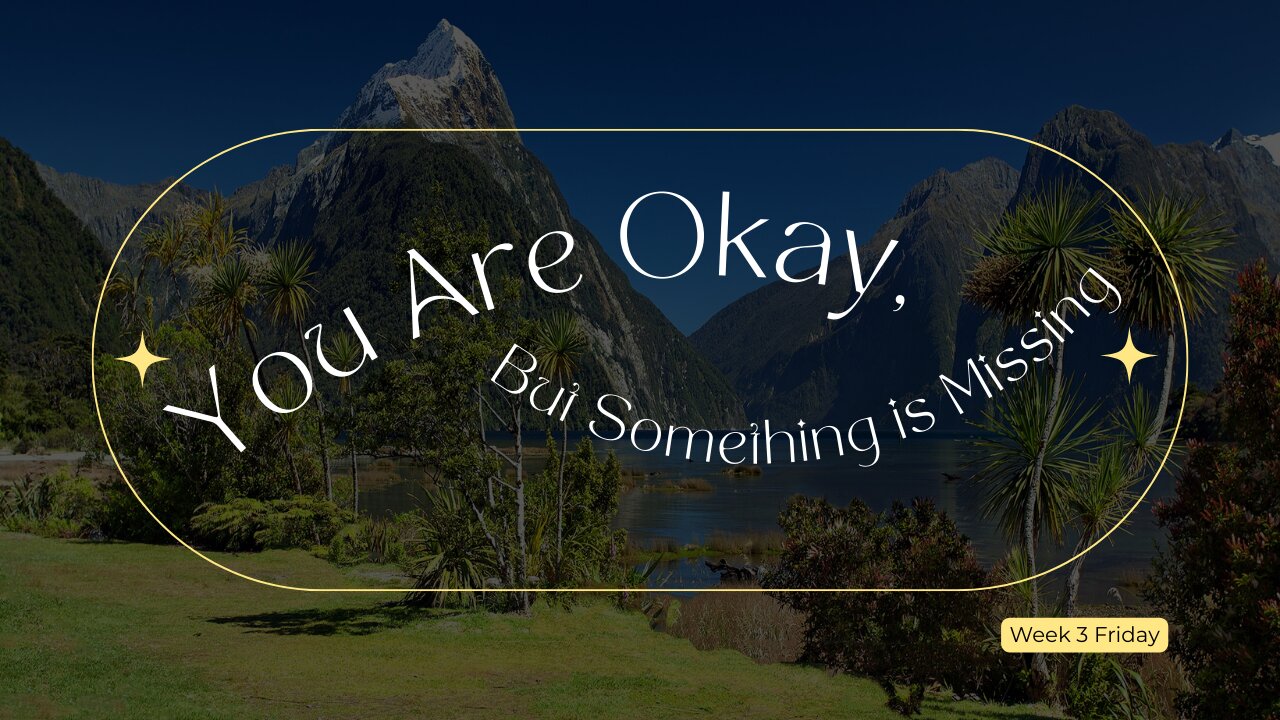 You are Okay, Something is Missing Week 3 Friday