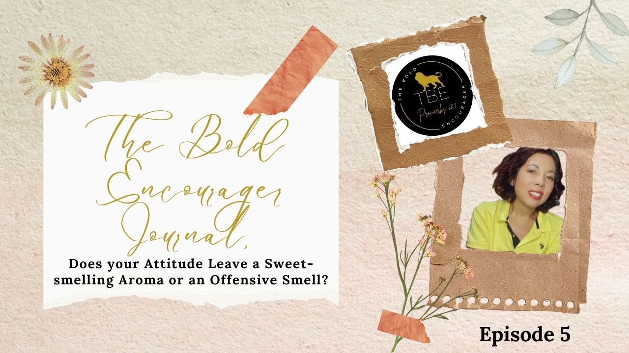 TBE Journal Episode 5: Does your Attitude Leave a Sweet-smelling Aroma or an Offensive Smell?