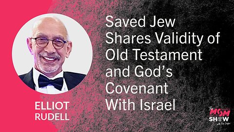 Ep. 963 - Saved Jew Shares Validity of Old Testament and God’s Covenant With Israel - Elliot Rudell