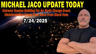 Michael Jaco Situation Update July 24: "Extreme Tension Building For An Earth Change Event. Disinformation Storm Push Back From Black Hats"