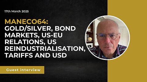 Maneco64: Gold/Silver, Bond Markets, US-EU Relations, US Reindustrialisation, Tariffs and USD