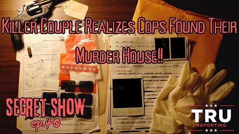 TRU REPORTING'S SECRET SHOW! ep.40 "Killer Couple Realizes Cops Found Their Murder House!!"
