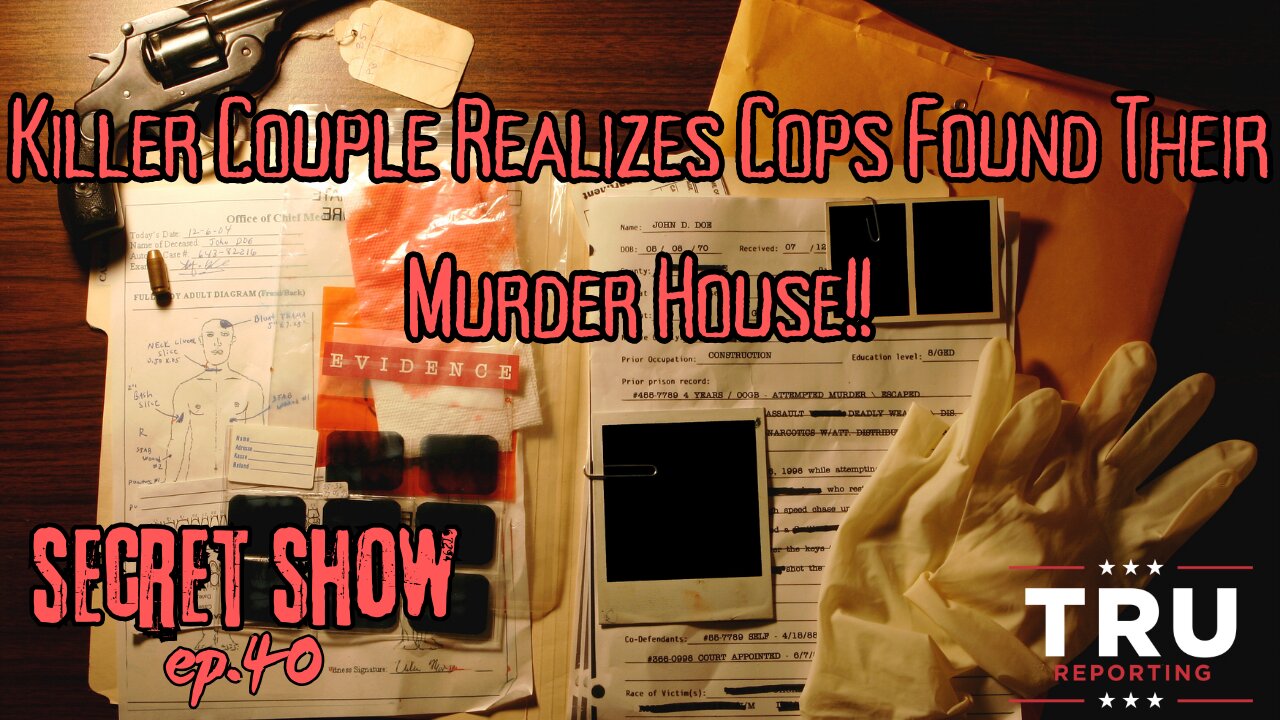 TRU REPORTING'S SECRET SHOW! ep.40 "Killer Couple Realizes Cops Found Their Murder House!!"