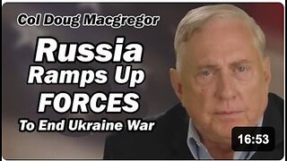 Col Doug Macgregor: Russia Ramping Up Forces to End Ukraine War