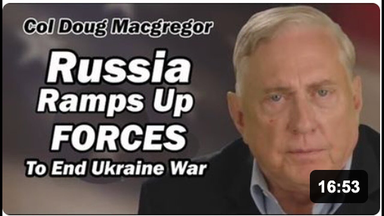 Col Doug Macgregor: Russia Ramping Up Forces to End Ukraine War