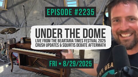 Owen Benjamin | #2235 Under The Dome - Live From The Beartaria Times Festival 2025, Crush Updates & Squirtis Debate Aftermath