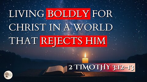 Living Boldly for Christ in a World That Rejects Him | 2 Timothy 3:12–13