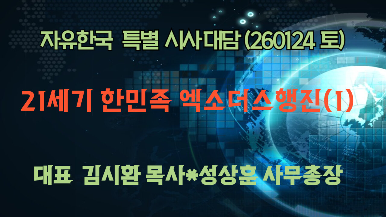 260124(토) 21세기 한민족 엑소더스행진(1) [자유한국 특별 시사대담] 대표 김시환 목사*성상훈 사무총장