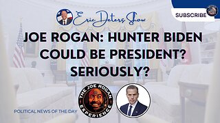Joe Rogan: Hunter Biden Could Be President? Seriously? | Eric Deters Show