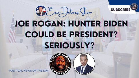 Joe Rogan: Hunter Biden Could Be President? Seriously? | Eric Deters Show