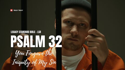 Psalms 32 - You Forgave the Iniquity of My Sin (Legacy Standard Bible - LSB)
