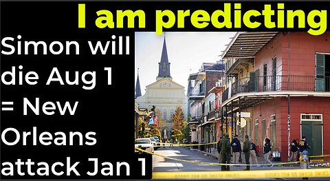 I am predicting: Simon will die Aug 1 = New Orleans attack Jan 1 (pt 4)