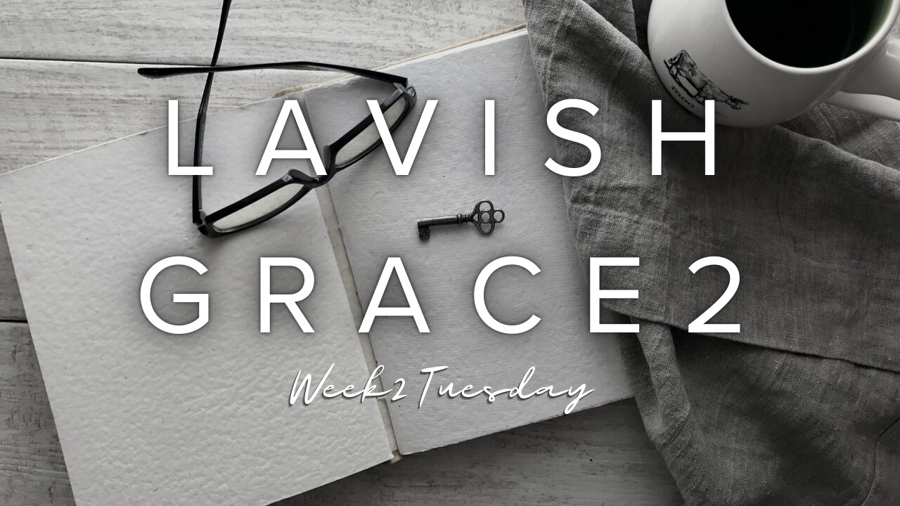 Lavish Grace Week 2 Tuesday