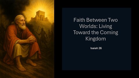 June 22, 2025 - "Faith Between Two Worlds: Living Toward the Coming Kingdom" (Isaiah 26)
